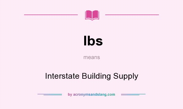 What does Ibs mean? It stands for Interstate Building Supply