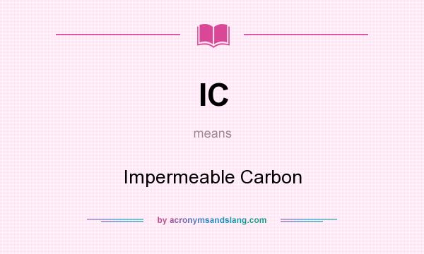 What does IC mean? It stands for Impermeable Carbon