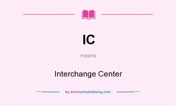 What does IC mean? It stands for Interchange Center