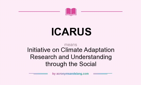 What does ICARUS mean? It stands for Initiative on Climate Adaptation Research and Understanding through the Social