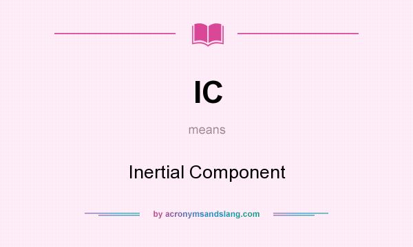 What does IC mean? It stands for Inertial Component