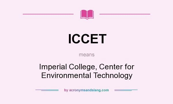 What does ICCET mean? It stands for Imperial College, Center for Environmental Technology