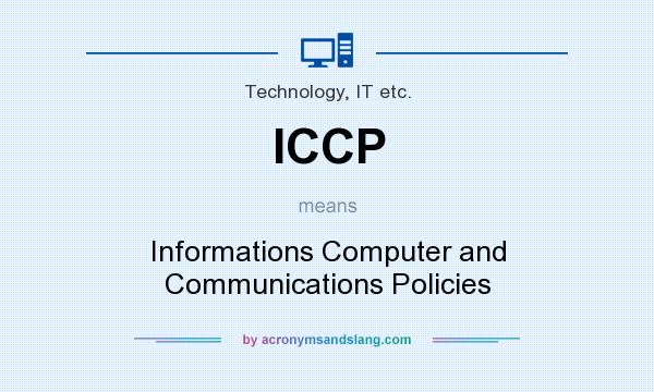 What does ICCP mean? It stands for Informations Computer and Communications Policies