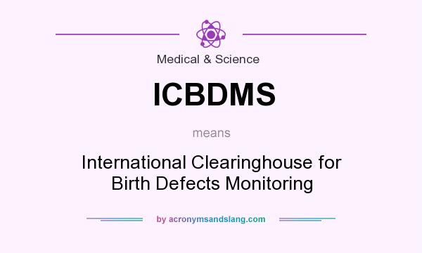 What does ICBDMS mean? It stands for International Clearinghouse for Birth Defects Monitoring