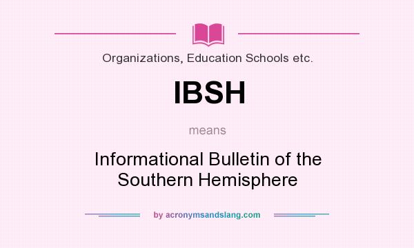 What does IBSH mean? It stands for Informational Bulletin of the Southern Hemisphere
