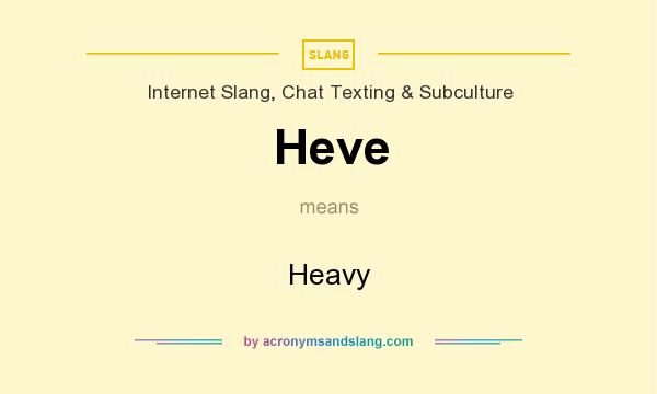 What does Heve mean? It stands for Heavy