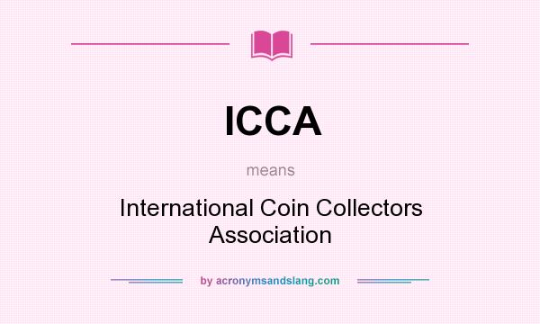 What does ICCA mean? It stands for International Coin Collectors Association