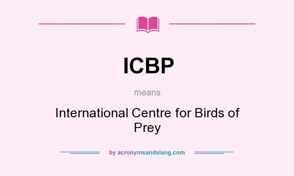 What does ICBP mean? It stands for International Centre for Birds of Prey