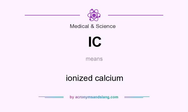 What does IC mean? It stands for ionized calcium