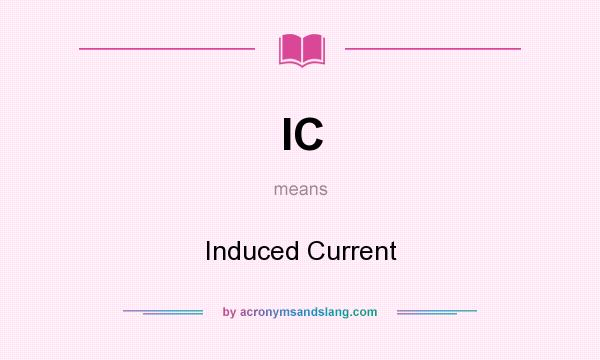 What does IC mean? It stands for Induced Current