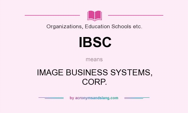 What does IBSC mean? It stands for IMAGE BUSINESS SYSTEMS, CORP.