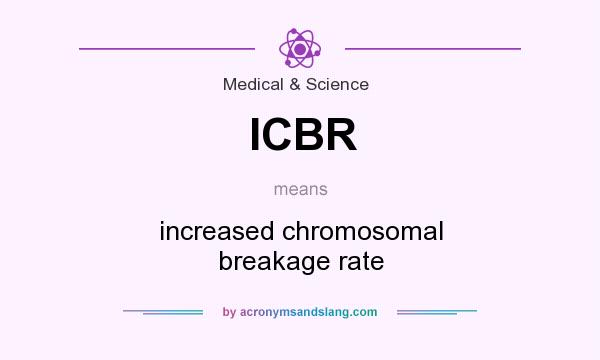What does ICBR mean? It stands for increased chromosomal breakage rate