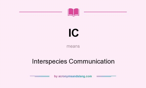 What does IC mean? It stands for Interspecies Communication