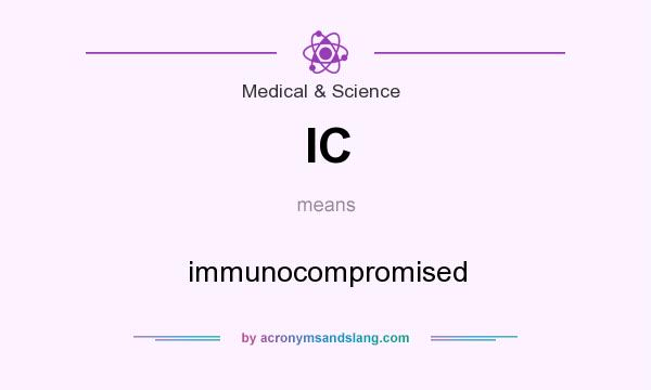 What does IC mean? It stands for immunocompromised
