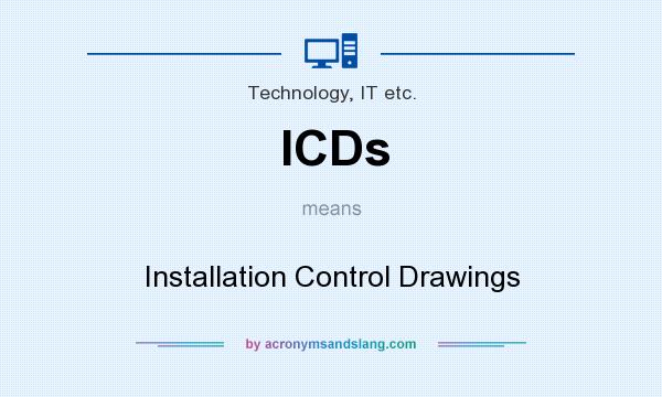 What does ICDs mean? It stands for Installation Control Drawings