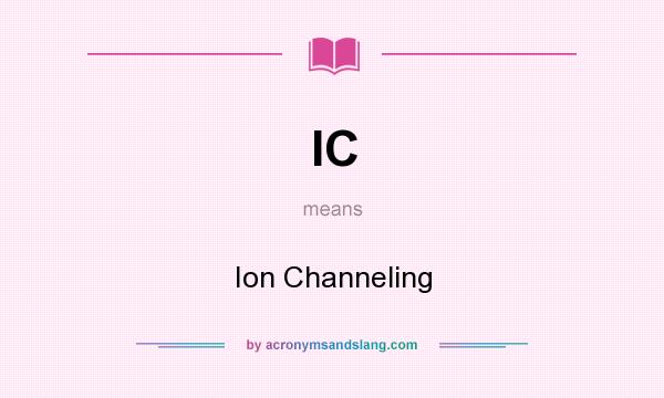 What does IC mean? It stands for Ion Channeling