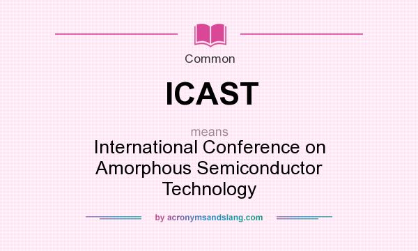 What does ICAST mean? It stands for International Conference on Amorphous Semiconductor Technology