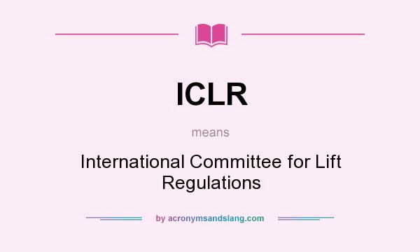 What does ICLR mean? It stands for International Committee for Lift Regulations