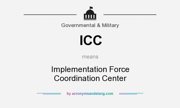 What does ICC mean? It stands for Implementation Force Coordination Center