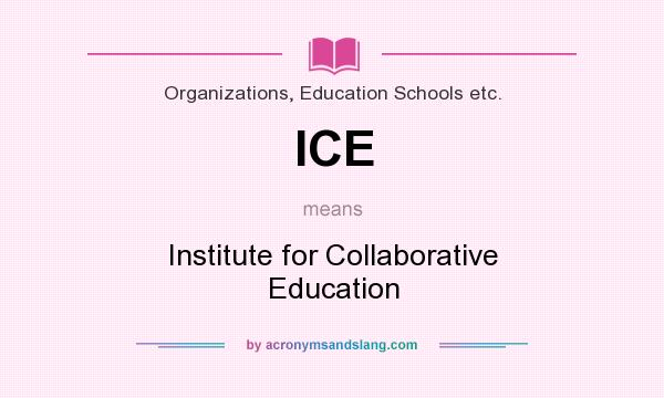 What does ICE mean? It stands for Institute for Collaborative Education