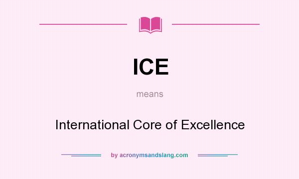 What does ICE mean? It stands for International Core of Excellence