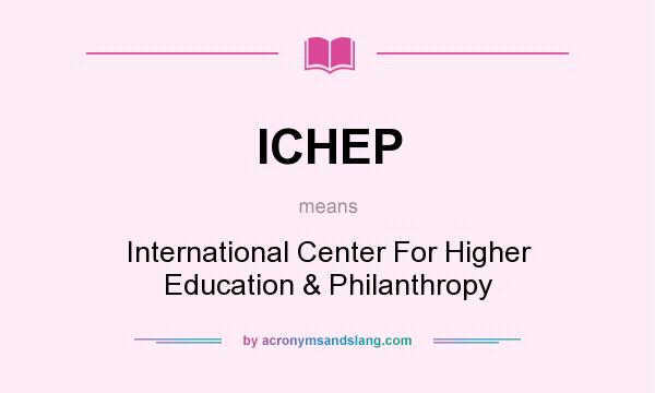 What does ICHEP mean? It stands for International Center For Higher Education & Philanthropy