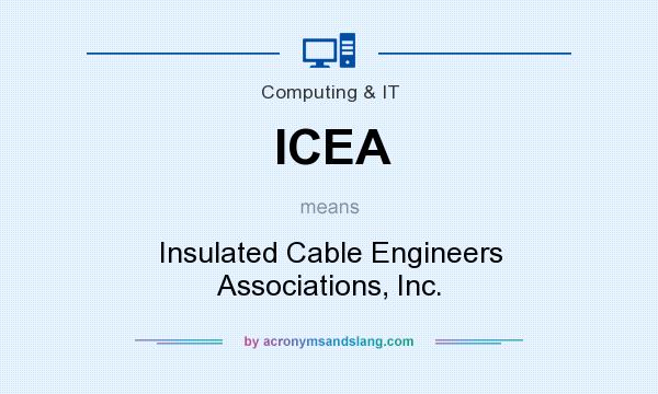 What does ICEA mean? It stands for Insulated Cable Engineers Associations, Inc.