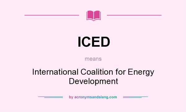 What does ICED mean? It stands for International Coalition for Energy Development