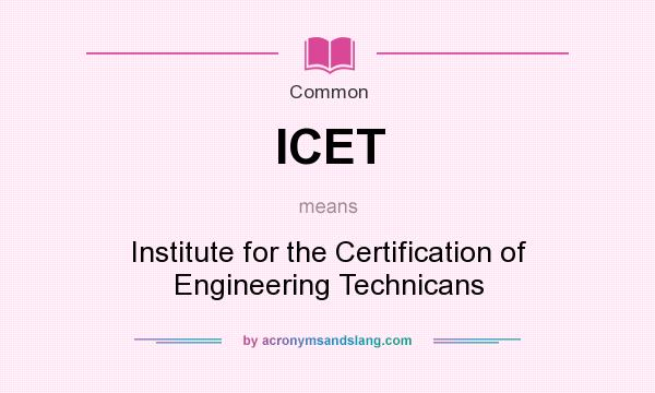 What does ICET mean? It stands for Institute for the Certification of Engineering Technicans