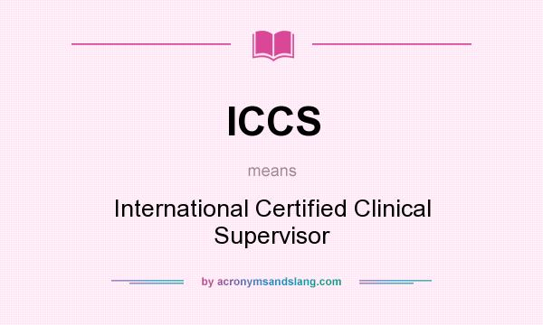 What does ICCS mean? It stands for International Certified Clinical Supervisor