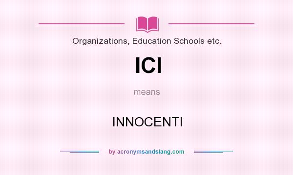 What does ICI mean? It stands for INNOCENTI