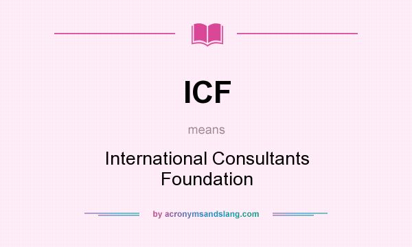 What does ICF mean? It stands for International Consultants Foundation