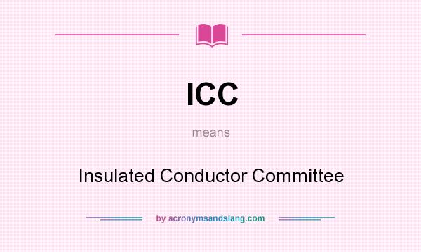 What does ICC mean? It stands for Insulated Conductor Committee