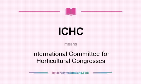 What does ICHC mean? It stands for International Committee for Horticultural Congresses