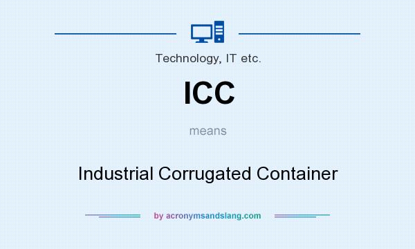 What does ICC mean? It stands for Industrial Corrugated Container