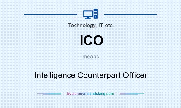 What does ICO mean? It stands for Intelligence Counterpart Officer