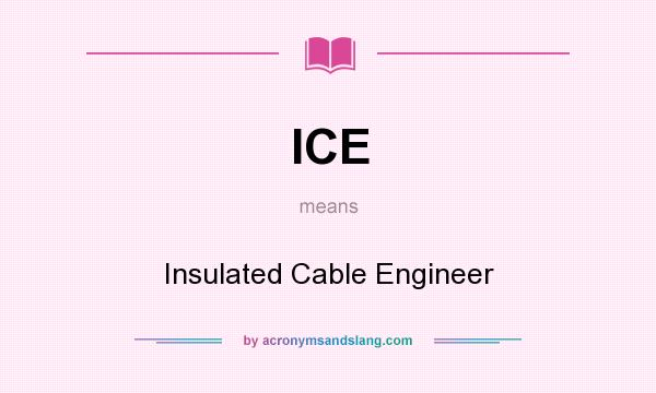 What does ICE mean? It stands for Insulated Cable Engineer