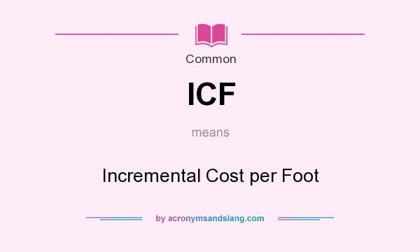 What does ICF mean? It stands for Incremental Cost per Foot