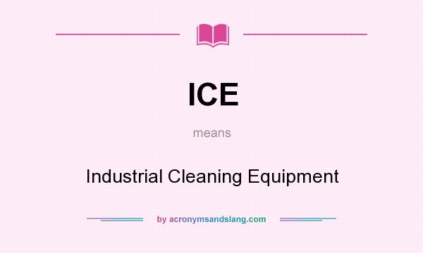 What does ICE mean? It stands for Industrial Cleaning Equipment