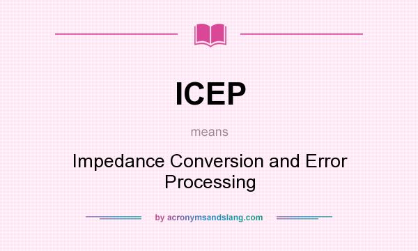 What does ICEP mean? It stands for Impedance Conversion and Error Processing