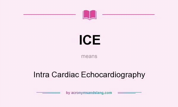 What does ICE mean? It stands for Intra Cardiac Echocardiography
