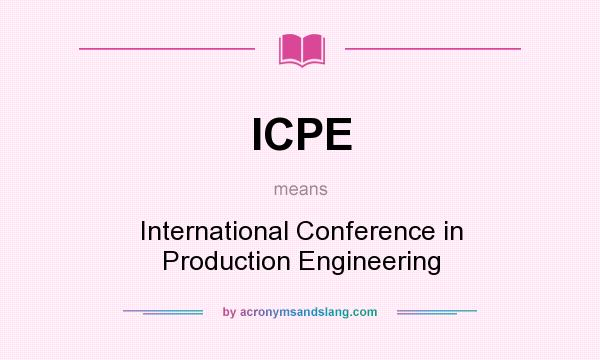 What does ICPE mean? It stands for International Conference in Production Engineering