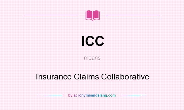 What does ICC mean? It stands for Insurance Claims Collaborative