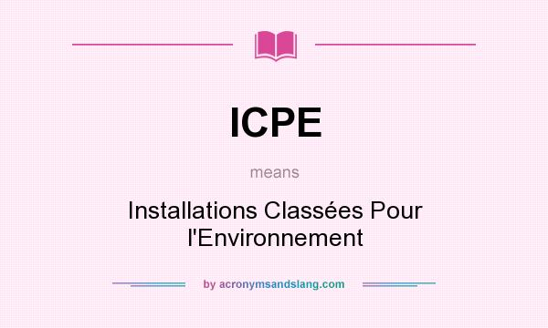 What does ICPE mean? It stands for Installations Classées Pour l`Environnement