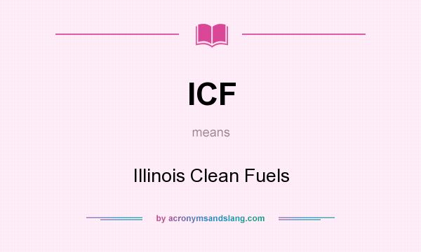 What does ICF mean? It stands for Illinois Clean Fuels