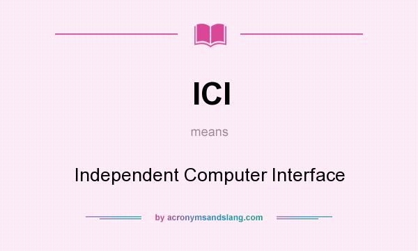 What does ICI mean? It stands for Independent Computer Interface