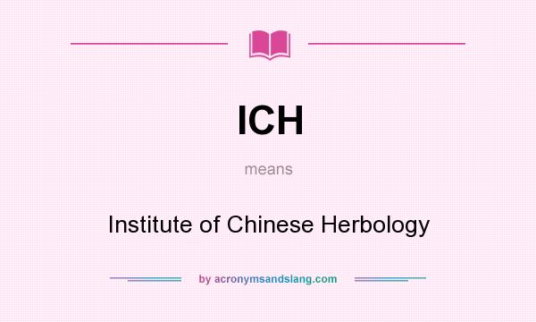 What does ICH mean? It stands for Institute of Chinese Herbology