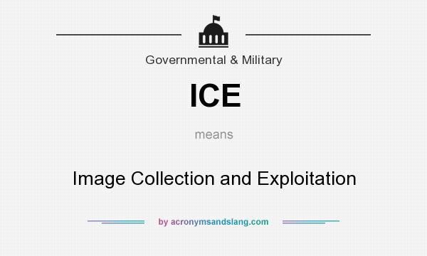 What does ICE mean? It stands for Image Collection and Exploitation