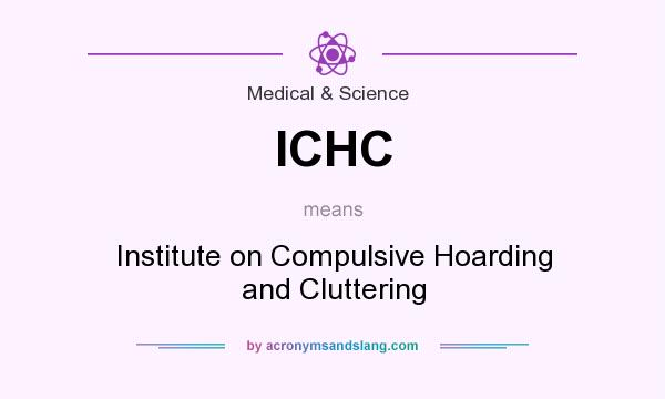 What does ICHC mean? It stands for Institute on Compulsive Hoarding and Cluttering