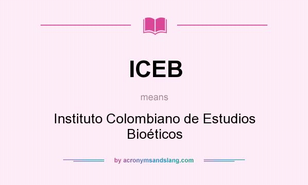 What does ICEB mean? It stands for Instituto Colombiano de Estudios Bioéticos